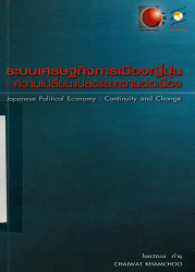 ระบบเศรษฐกิจการเมืองญี่ปุ่น : ความเปลี่ยนแปลงและความต่อเนื่อง = Japanese Political Economy : Continuity and Change