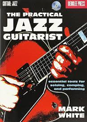 The Practical Jazz Guitarist : Essential Tools for Soloing, Comping and Performing