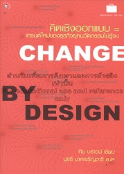 คิดเชิงออกแบบ : เทรนด์ใหม่ของธุรกิจยุคนวัตกรรมไม่รู้จบ = Change by design : how design thinking transforms organizations and inspires innovation