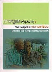 การดูแลผู้สูงอายุ : ความสุขและความเครียด = Caregiving to Older Persons : Happiness and Depression