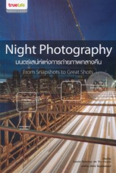 Night Photography มนตร์เสน่ห์แห่งการถ่ายภาพกลางคืน /