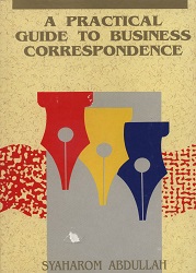 A Practical Guide to Business correspondence/ Author: Abdullah, Syaharom