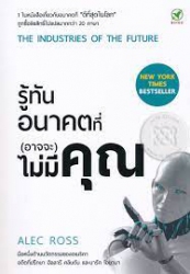 รู้ทันอนาคตที่ (อาจจะ) ไม่มีคุณ = The industries of the future /