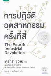 การปฏิวัติอุตสาหกรรมครั้งที่ 4 =The Fourth Industrial Revolution /