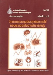 50702 ประมวลสาระชุดวิชา วิทยาการระบาดประยุกต์และการใช้คอมพิวเตอร์ในงานสาธารณสุข = Applied Epidemiology and the Use of Computers in Public Health, หน่วยที่ 11-15 (พิมพ์ครั้งที่ 4)