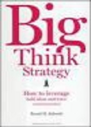 Big think strategy : how to leverage bold ideas and leave small thinking behind