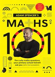 Adam Spencer's Maths 101:The Curly Questions Your Primary School Kids Will Ask You (With the Answers!)