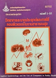 50702 ประมวลสาระชุดวิชา วิทยาการระบาดประยุกต์และการใช้คอมพิวเตอร์ในงานสาธารณสุข = Applied Epidemiology and the Use of Computers in Public Health, หน่วยที่ 1-10 (พิมพ์ครั้งที่ 4)