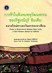 การค้าในสังคมพหุวัฒนธรรมของรัฐมณีปุร์ อินเดีย : ตลาดใหม่ทางตะวันตกของอาเซียน = Trade in Multicultural Manipur State, India : A New Western Market for ASEAN