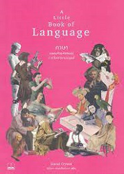 ภาษา : ถอดรหัสมหัศจรรย์การสื่อสารของมนุษย์ = A Little Book of Language