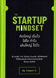 The Startup Mindset = คิดใหญ่ เริ่มไว ใส่ใจ ทำไว เล่นใหญ่ โตไว : 29 แนวคิด จาก Startup Founder คนไทยคนแรก ที่ได้ร่วมรับประทานอาหารกลางวันกับ Warren Buffett