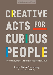 Creative acts for curious people : how to think, create, and lead in unconventional ways