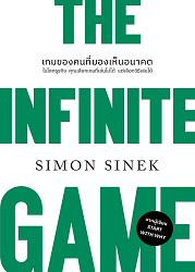 เกมของคนที่มองเห็นอนาคต = The Infinite Game : ในโลกธุรกิจ คุณเลือกเกมที่เล่นไม่ได้ แต่เลือกวิธีเล่นได้