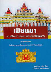 เมียนมาร์ : การเมืองการปกครองระยะเปลี่ยนผ่าน = Myanmar : politics and government in transition