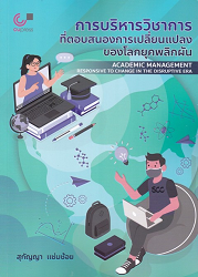 การบริหารวิชาการที่ตอบสนองการเปลี่ยนแปลงของโลกยุคพลิกผัน = Academic Management Responsive to Change in the Disruptive Era